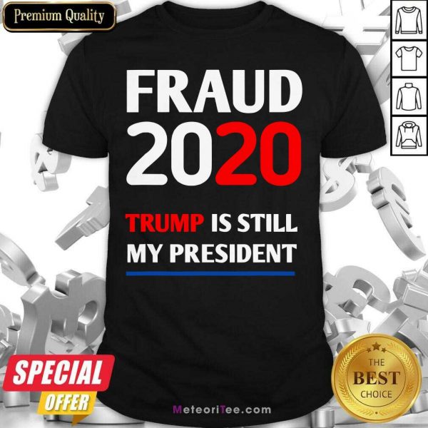 Trump Is Still My President Fraud 2020 Rigged Stop Steal Shirt- Design By Meteoritee.com