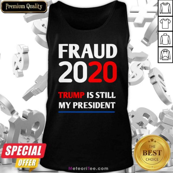 Trump Is Still My President Fraud 2020 Rigged Stop Steal Tank Top - Design By Meteoritee.com