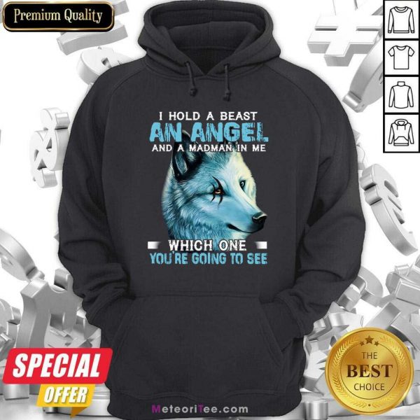 Wolf I Hold A Beast An Angel And A Madman In Me Which One You’re Going To See Depends On You Hoodie- Design By Meteoritee.com