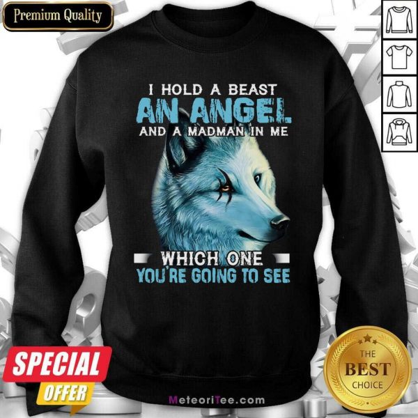 Wolf I Hold A Beast An Angel And A Madman In Me Which One You’re Going To See Depends On You Sweatshirt - Design By Meteoritee.com