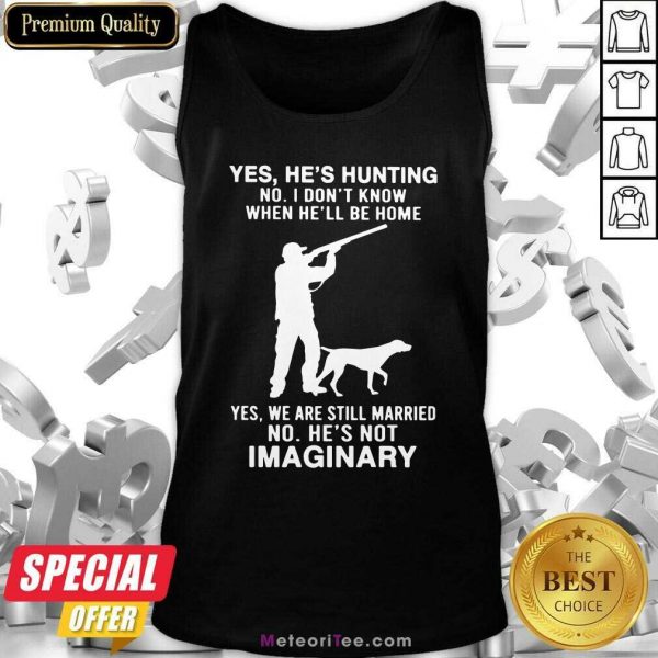 Yes He’s Hunting No I Don’t Know When He’ll Be Home Yes We Are Still Married No He’s Not Imaginary Tank Top - Design By Meteoritee.com