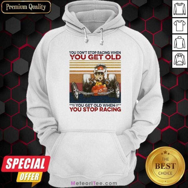 You Dont Stop Racing When You Get Old You Get Old When You Stop Racing Hoodie- Design By Meteoritee.com