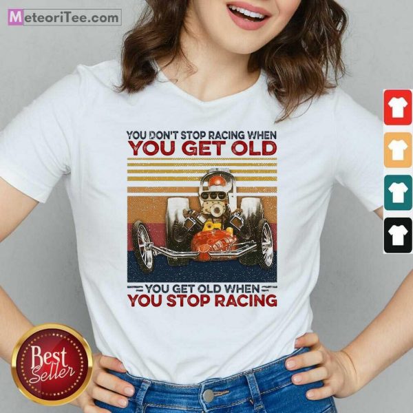 You Dont Stop Racing When You Get Old You Get Old When You Stop Racing V-neck- Design By Meteoritee.com