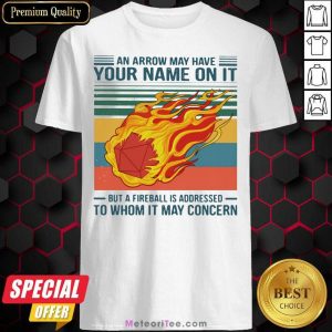 An Arrow May Have Your Name On It Fireball To Whom It May Concern Shirt - Design By Meteoritee.com