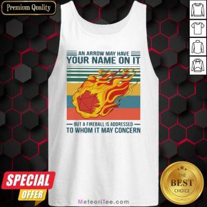 An Arrow May Have Your Name On It Fireball To Whom It May Concern Tank Top - Design By Meteoritee.com