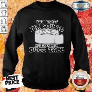 Ashamed You Cant Fix Stupid Not Even With 7 Duct Tape Sweatshirt - Design by Meteoritee.com