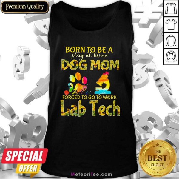 Born To Be A Stay At Home Dog Mom Forced To Go To Work Lab Tech Tank Top - Design By Meteoritee.com