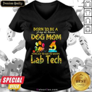 Born To Be A Stay At Home Dog Mom Forced To Go To Work Lab Tech V-neck - Design By Meteoritee.com