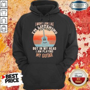 Great Listening To You But In My Head Playing Guitar 5 Hoodie