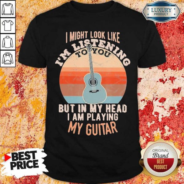 Great Listening To You But In My Head Playing Guitar 5 Shirt