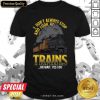 I Don’t Always Stop And Look At Trains Quote Shirt - Design By Meteoritee.com