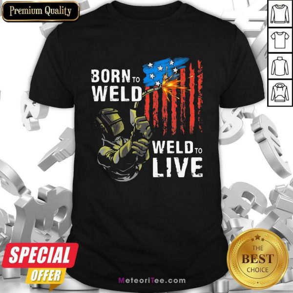 Born To Weld Weld To Live American US Flag Shirt - Design By Meteoritee.com