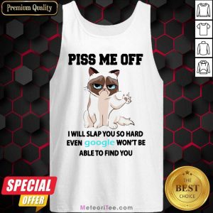 Cat Piss Me Off I Will Slap You So Hard Even Google Won’t Be Able To Find You Tank Top - Design By Meteoritee.com