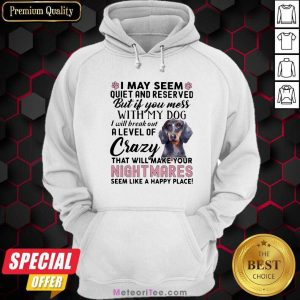 I May Seem Quiet And Reserved But If You Mes With My Dog I Will Break Out A Level Of Crazy THat Will Make Your Night Makes Seem Like A Happy Place Hoodie - Design By Meteoritee.com