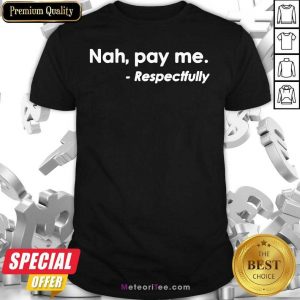 Nice Nah Pay Me Respectfully T-Shirt