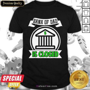 Bank Of Dad Is Closed Shirt- Design By Meteoritee.com