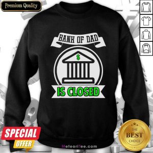 Bank Of Dad Is Closed Sweatshirt- Design By Meteoritee.com