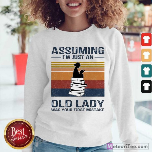 Happy Assuming Im Just Old Lady First Mistake Sweatshirt
