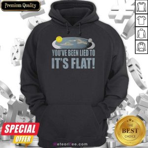 Happy Youre Been Lied To Its Flat Earth Society Hoodie