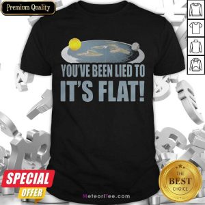 Happy Youre Been Lied To Its Flat Earth Society Shirt
