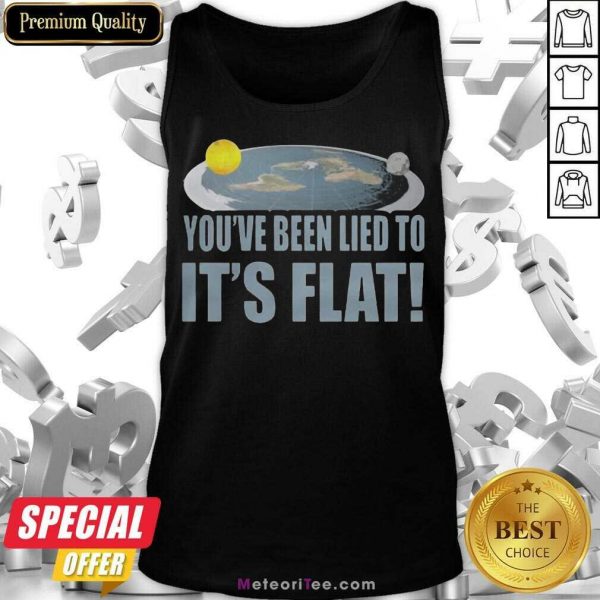 Happy Youre Been Lied To Its Flat Earth Society Tank Top