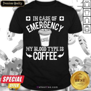 In Case Of Emergency 2 My Blood Type Is Coffee Shirt - Design By Meteoritee.com
