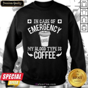 In Case Of Emergency 2 My Blood Type Is Coffee Sweatshirt - Design By Meteoritee.com