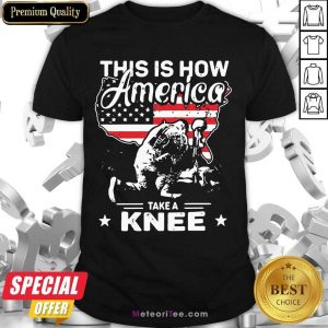 This Is How America Take A Knee 1 Veteran Shirt - Design By Meteoritee.com