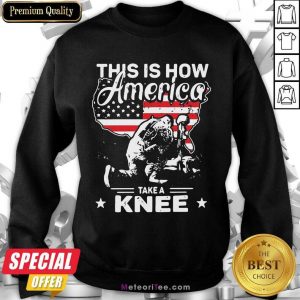 This Is How America Take A Knee 1 Veteran Sweatshirt - Design By Meteoritee.com