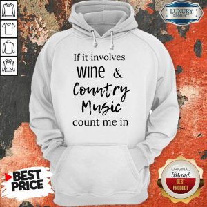 Funny If It Involves Wine And Country Music Count Me In Hoodie