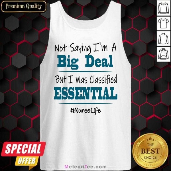 Funny Not Saying I’m A Big Deal But I Was Classified Essential Nurse Life Tank Top