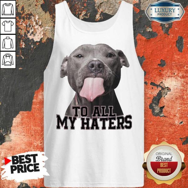 Funny Pitbull To All My Haters Tank Top
