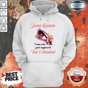 Good June Queen I Am Who I Am Your Approval Isn't Needed Hoodie