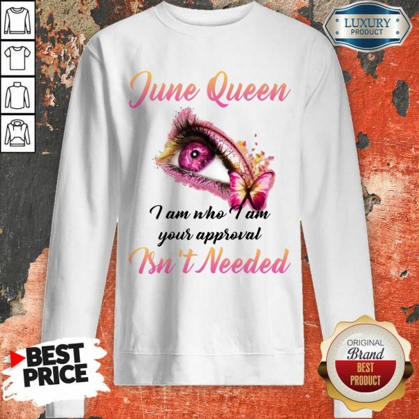 Good June Queen I Am Who I Am Your Approval Isn't Needed Sweatshirt