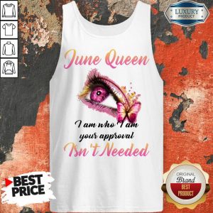 Good June Queen I Am Who I Am Your Approval Isn't Needed Tank Top