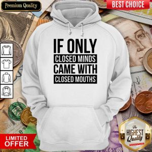 Happy If Only Closed Minds Came With Closed Mouths Hoodie