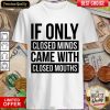 Happy If Only Closed Minds Came With Closed Mouths Shirt