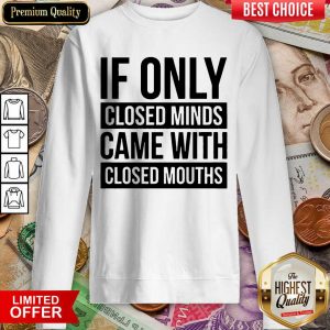 Happy If Only Closed Minds Came With Closed Mouths Sweatshirt