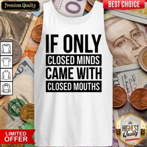 Happy If Only Closed Minds Came With Closed Mouths Tank Top