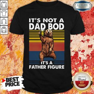 Bear Not A Dad Bod Its A Father Figure Shirt