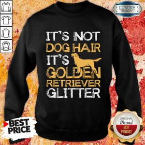 Dog Hair It's Golden Retriever Sweatshirt