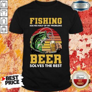 Fishing Beer Solves Of My Problems Shirt