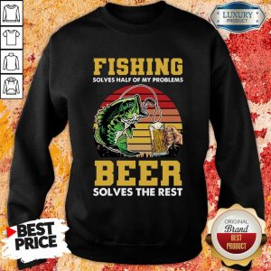 Fishing Beer Solves Of My Problems Sweatshirt