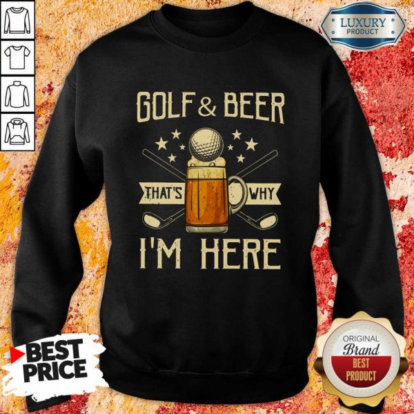 Golf And Beer That's Why I'm Here Sweatshirt