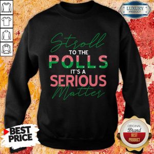 Stroll To The Polls Is A Serious Matter Sweatshirt