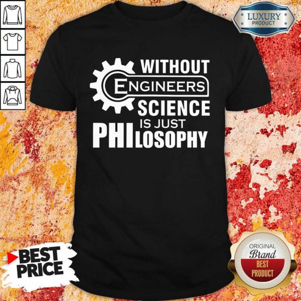 Without Engineers Science Just Philosophy Shirt