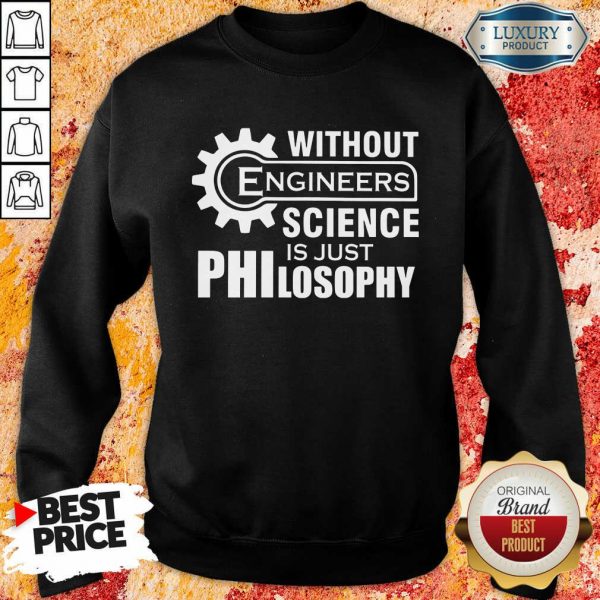 Without Engineers Science Just Philosophy Sweatshirt