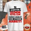 5 Minuten Dumm Stellen Erspart Einem Of T Eine Stunde Arbeit Shirt