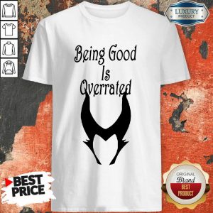 Being Good Is Overrated Shirt