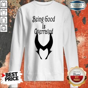 Being Good Is Overrated Sweatshirt